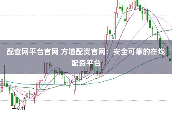 配查网平台官网 方道配资官网：安全可靠的在线配资平台