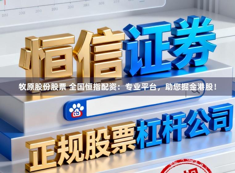 牧原股份股票 全国恒指配资：专业平台，助您掘金港股！