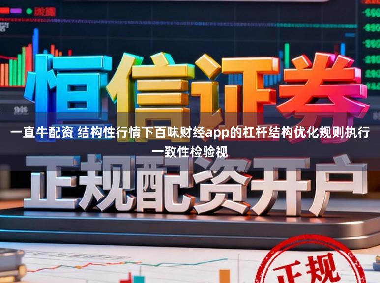 一直牛配资 结构性行情下百味财经app的杠杆结构优化规则执行一致性检验视