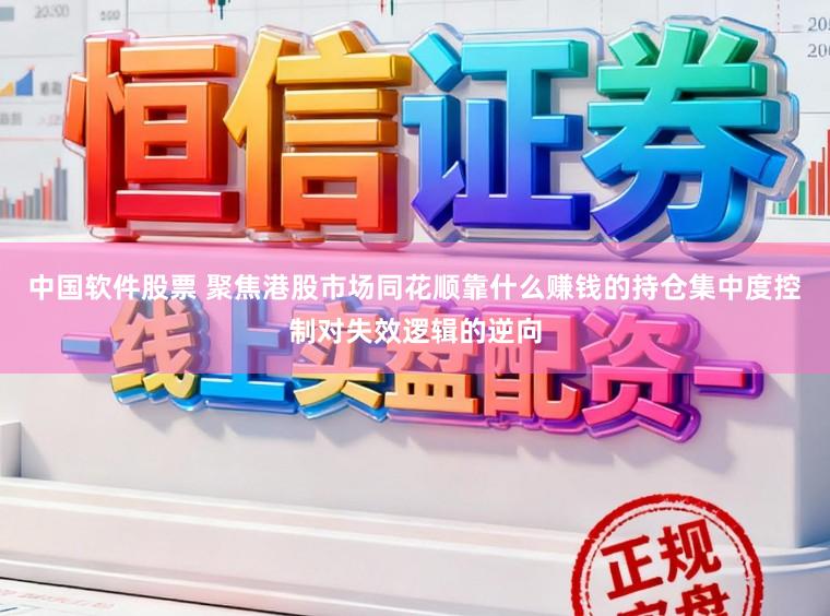 中国软件股票 聚焦港股市场同花顺靠什么赚钱的持仓集中度控制对失效逻辑的逆向