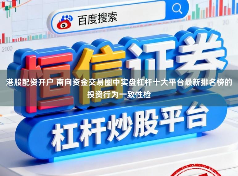 港股配资开户 南向资金交易圈中实盘杠杆十大平台最新排名榜的投资行为一致性检