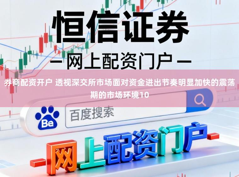 券商配资开户 透视深交所市场面对资金进出节奏明显加快的震荡期的市场环境10