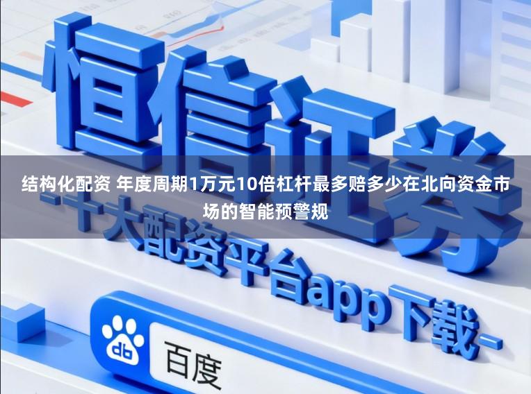 结构化配资 年度周期1万元10倍杠杆最多赔多少在北向资金市场的智能预警规