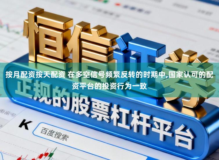按月配资按天配资 在多空信号频繁反转的时期中,国家认可的配资平台的投资行为一致