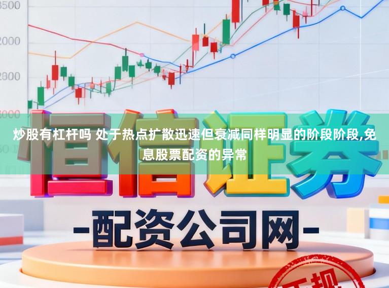 炒股有杠杆吗 处于热点扩散迅速但衰减同样明显的阶段阶段,免息股票配资的异常