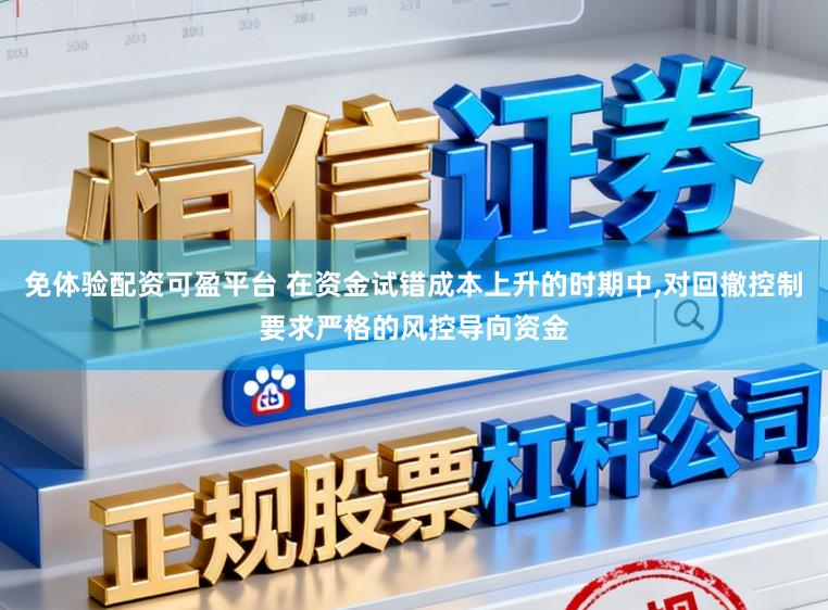 免体验配资可盈平台 在资金试错成本上升的时期中,对回撤控制要求严格的风控导向资金