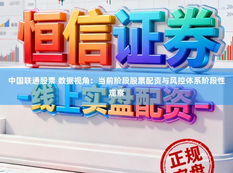 中国联通股票 数据视角：当前阶段股票配资与风控体系阶段性观察